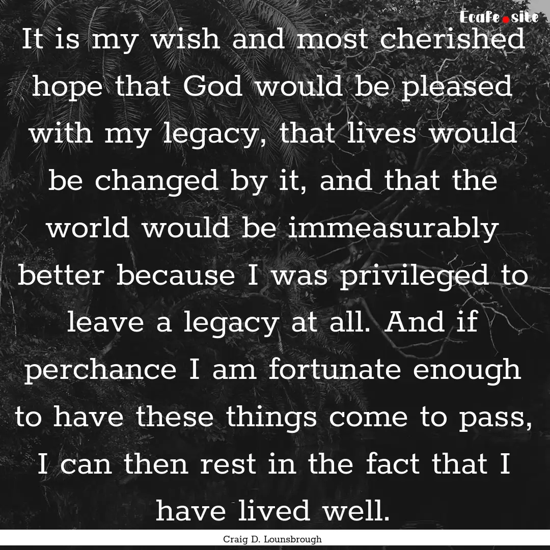 It is my wish and most cherished hope that.... : Quote by Craig D. Lounsbrough