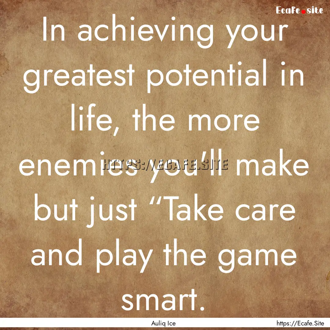 In achieving your greatest potential in life,.... : Quote by Auliq Ice