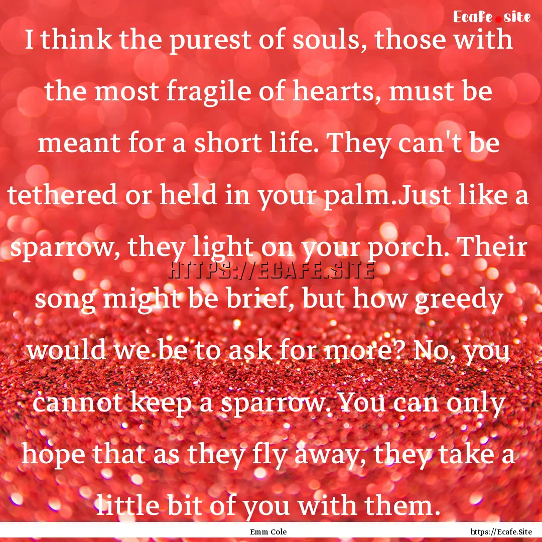 I think the purest of souls, those with the.... : Quote by Emm Cole