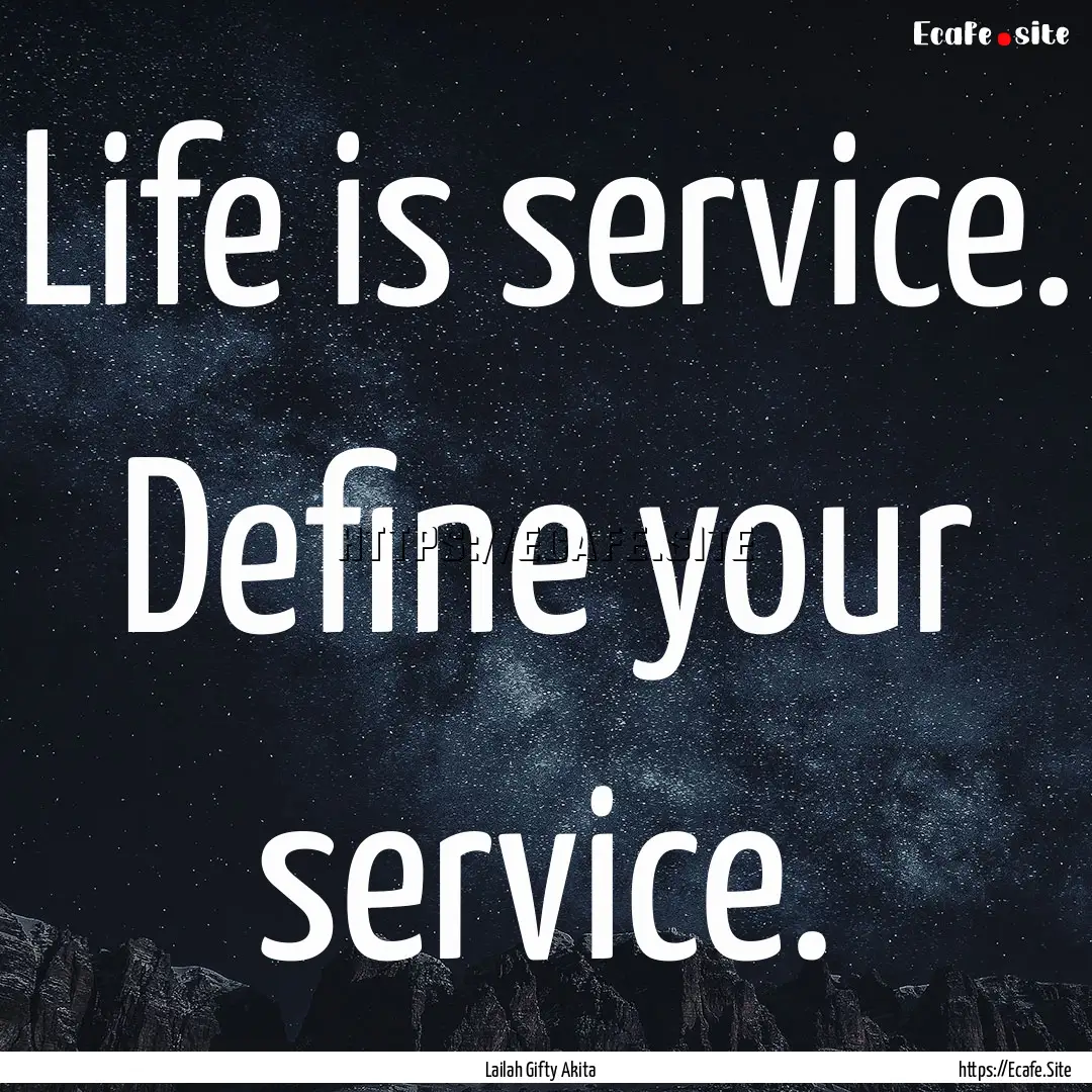 Life is service. Define your service. : Quote by Lailah Gifty Akita