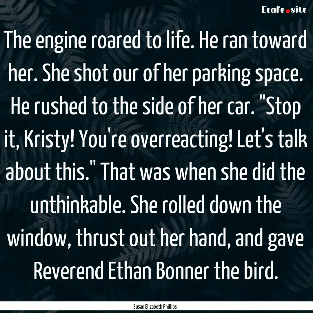 The engine roared to life. He ran toward.... : Quote by Susan Elizabeth Phillips