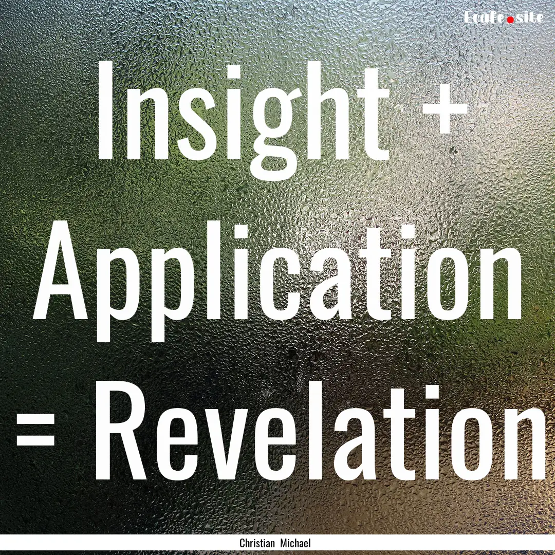 Insight + Application = Revelation : Quote by Christian Michael