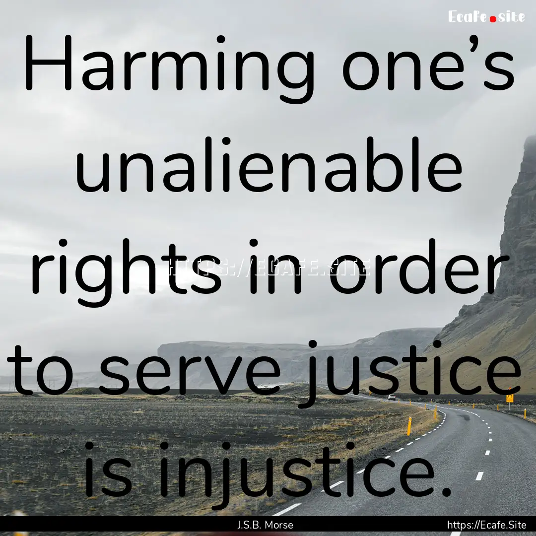 Harming one’s unalienable rights in order.... : Quote by J.S.B. Morse