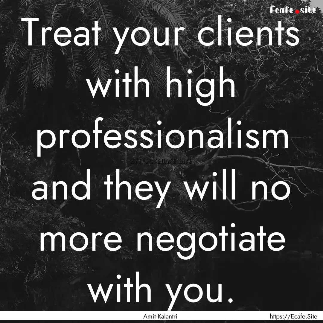 Treat your clients with high professionalism.... : Quote by Amit Kalantri