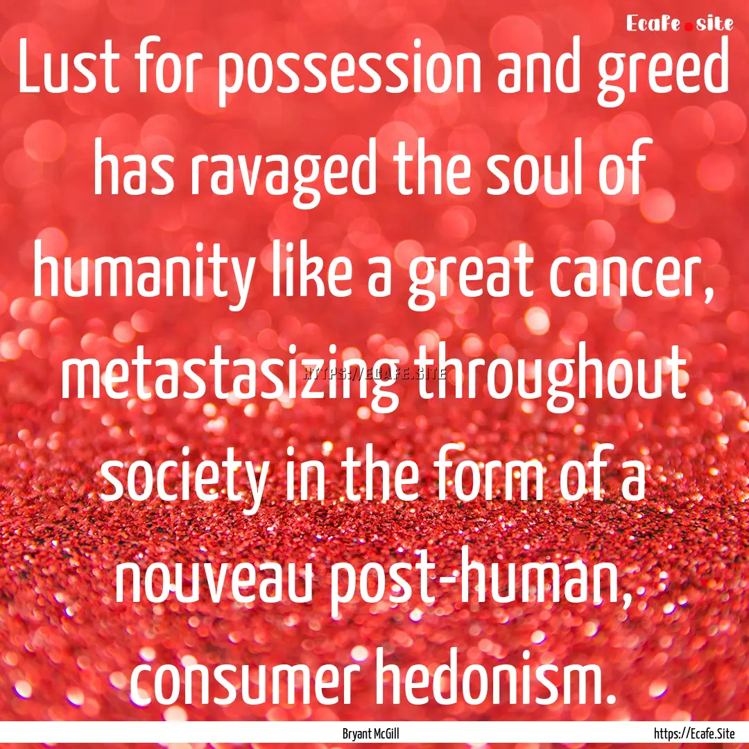 Lust for possession and greed has ravaged.... : Quote by Bryant McGill