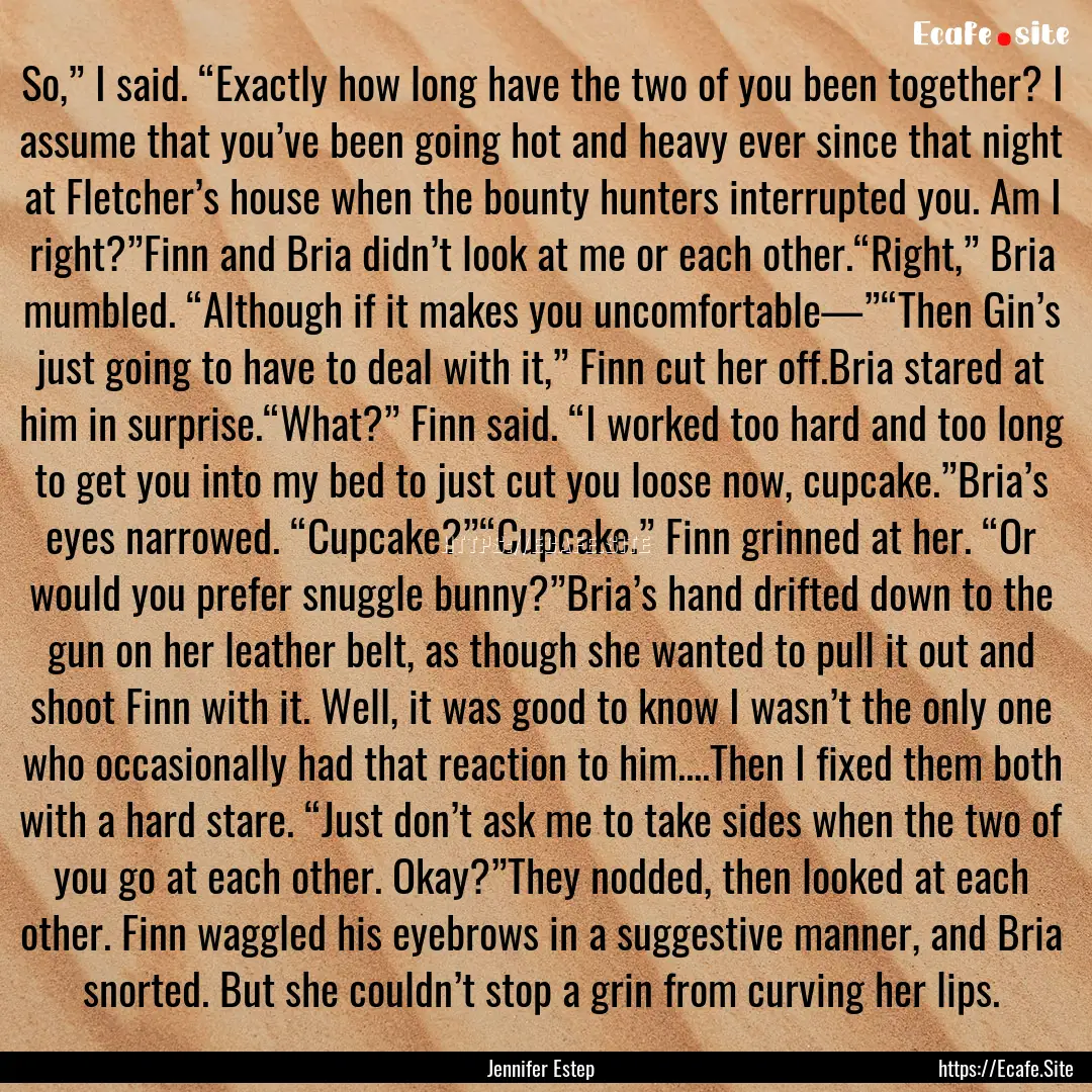 So,” I said. “Exactly how long have the.... : Quote by Jennifer Estep