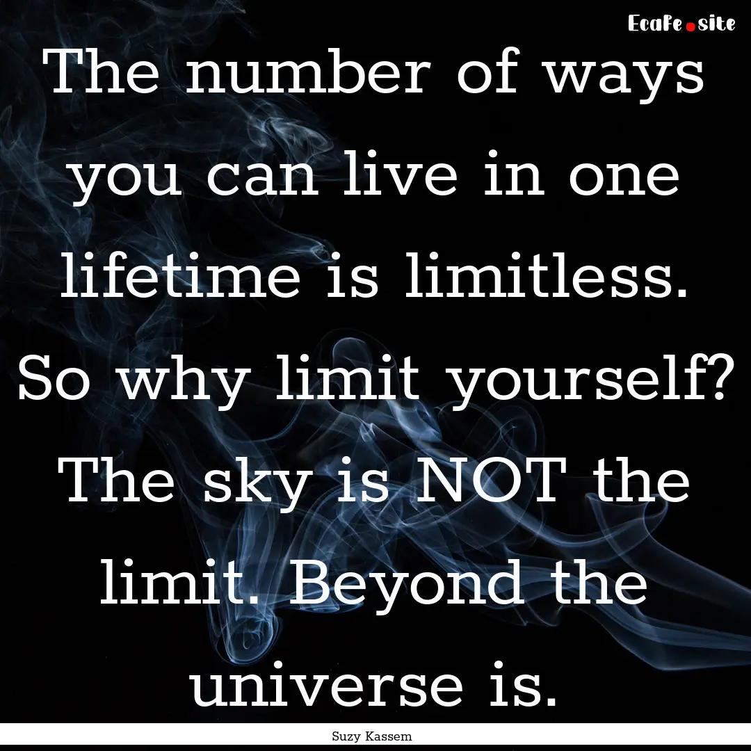 The number of ways you can live in one lifetime.... : Quote by Suzy Kassem