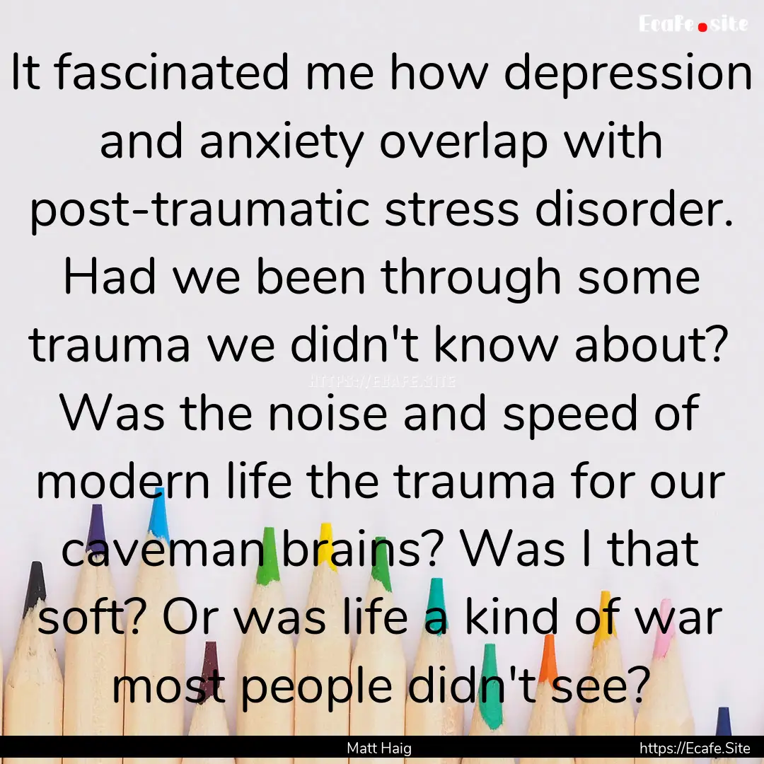 It fascinated me how depression and anxiety.... : Quote by Matt Haig