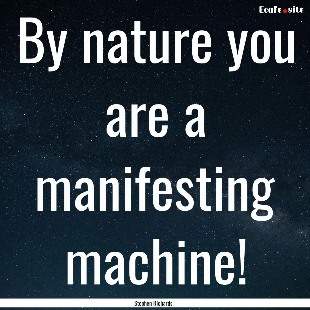 By nature you are a manifesting machine! : Quote by Stephen Richards