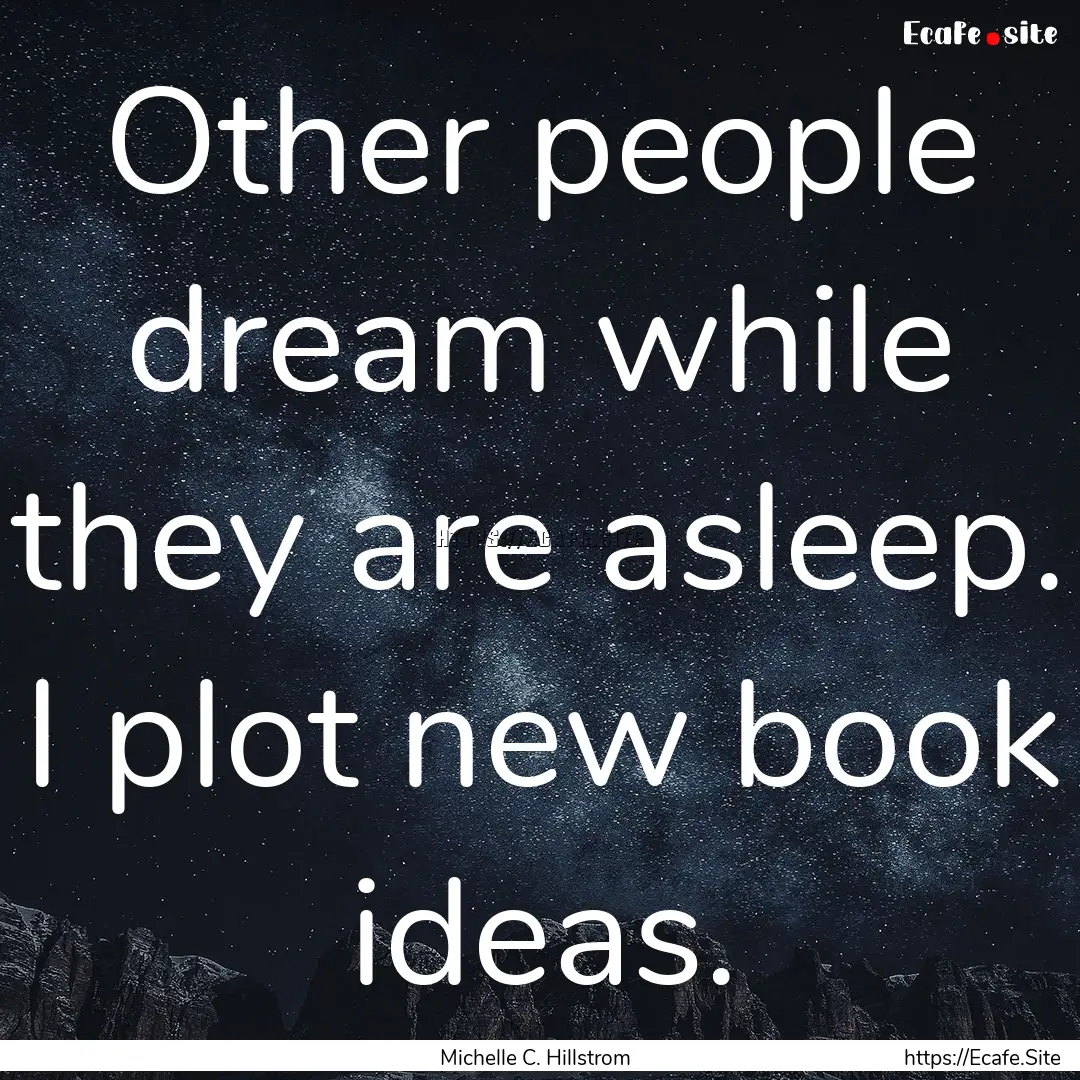 Other people dream while they are asleep..... : Quote by Michelle C. Hillstrom