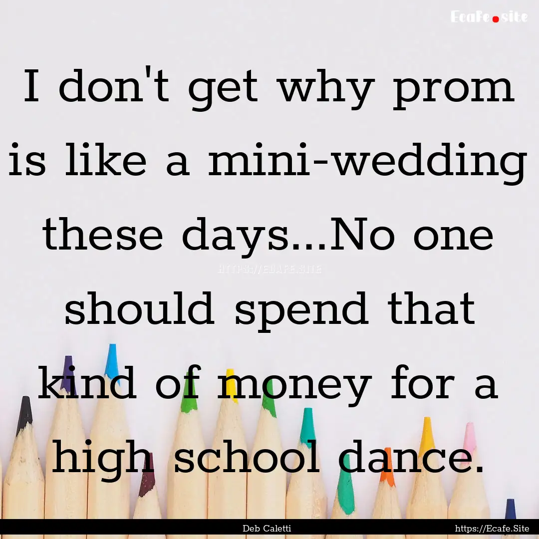 I don't get why prom is like a mini-wedding.... : Quote by Deb Caletti