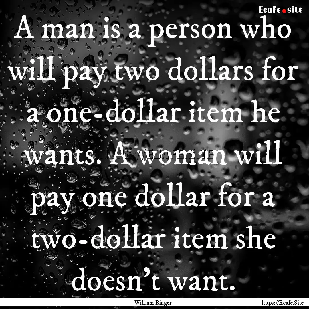 A man is a person who will pay two dollars.... : Quote by William Binger