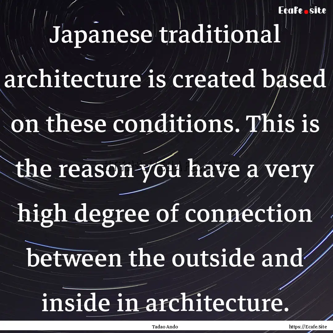 Japanese traditional architecture is created.... : Quote by Tadao Ando