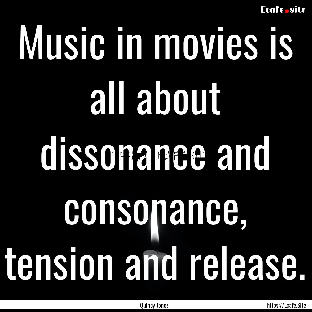 Music in movies is all about dissonance and.... : Quote by Quincy Jones