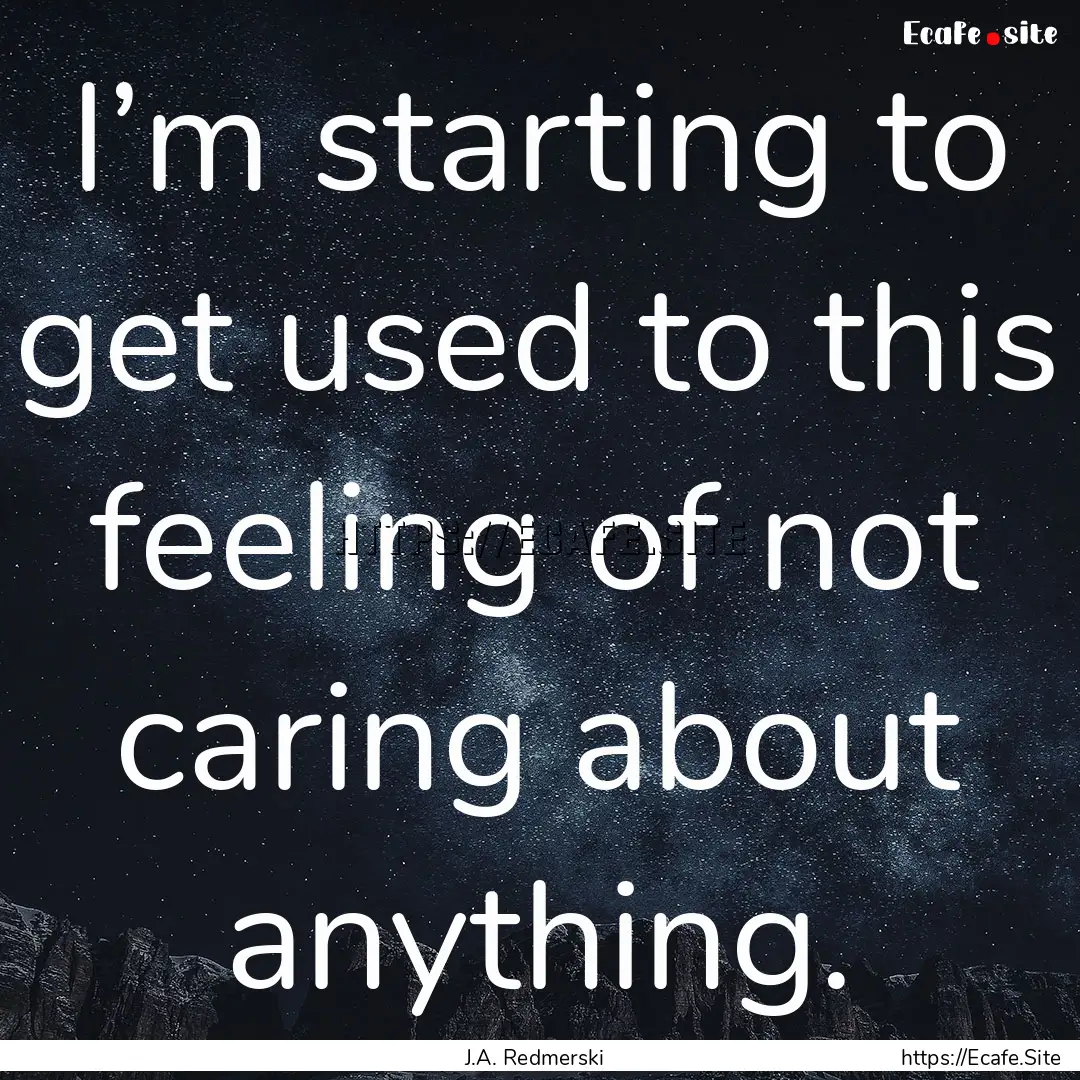 I’m starting to get used to this feeling.... : Quote by J.A. Redmerski