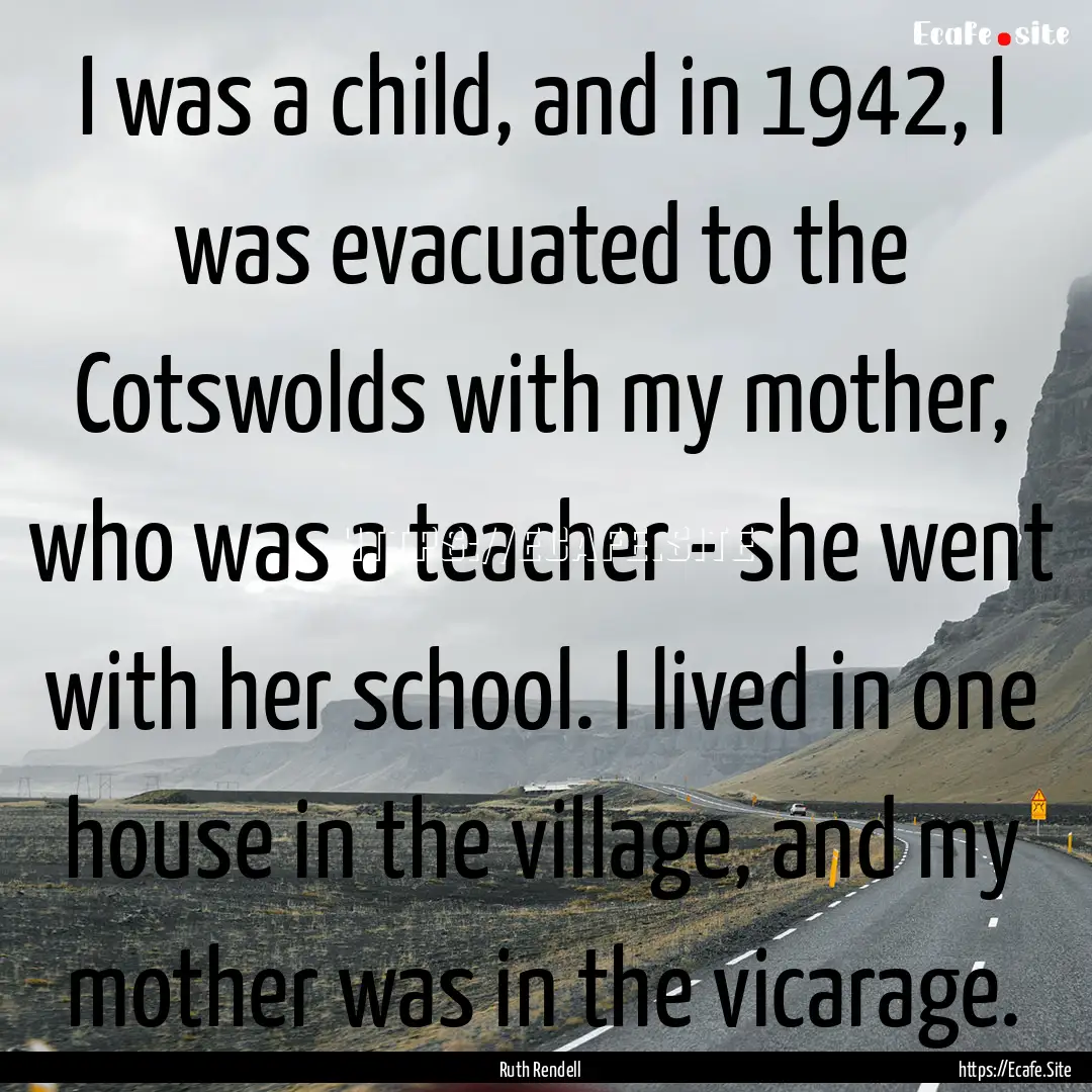 I was a child, and in 1942, I was evacuated.... : Quote by Ruth Rendell