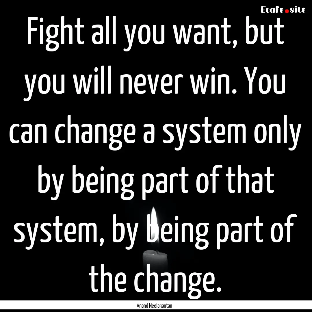 Fight all you want, but you will never win..... : Quote by Anand Neelakantan