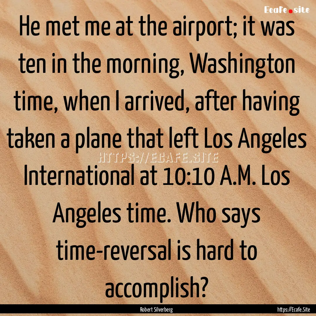 He met me at the airport; it was ten in the.... : Quote by Robert Silverberg