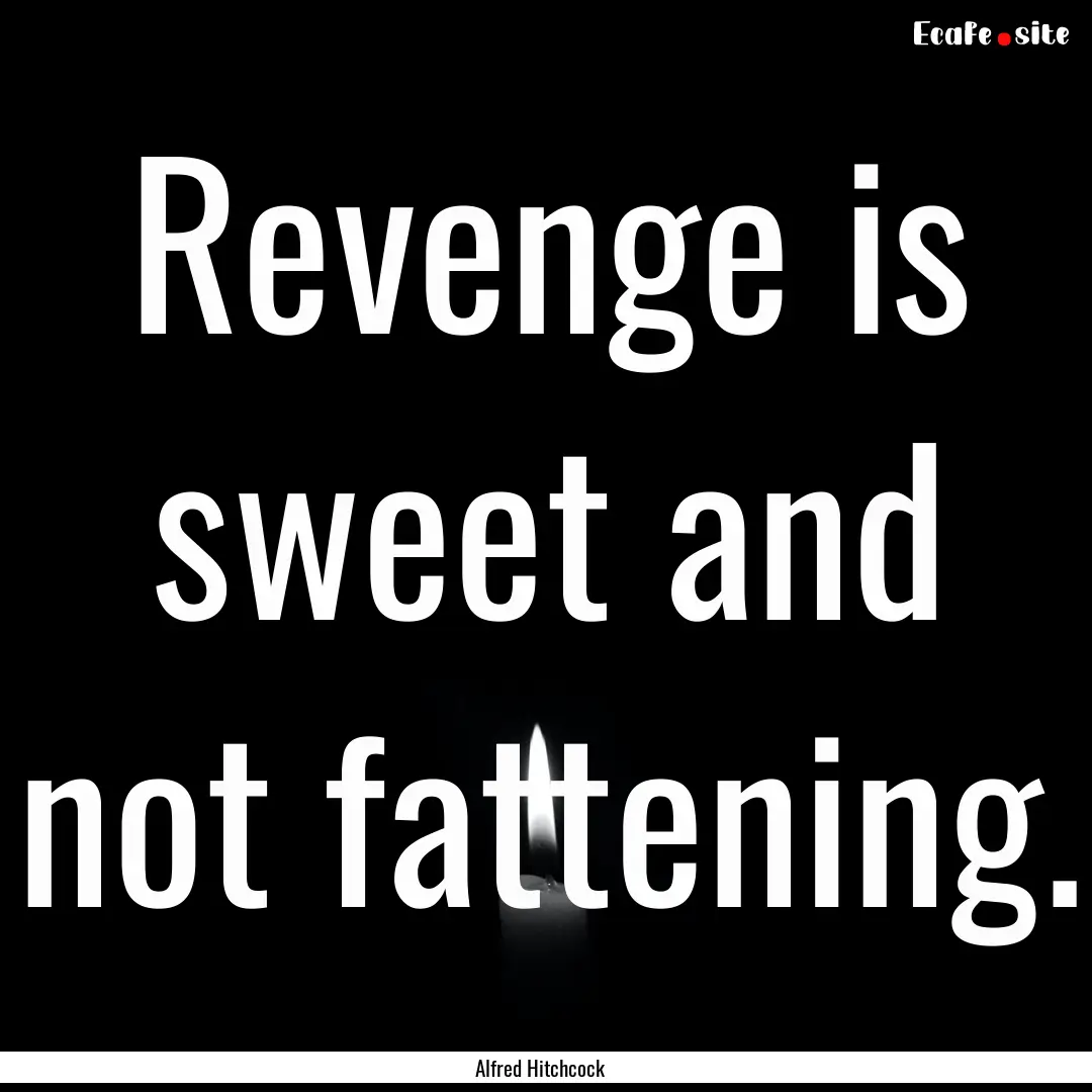 Revenge is sweet and not fattening. : Quote by Alfred Hitchcock