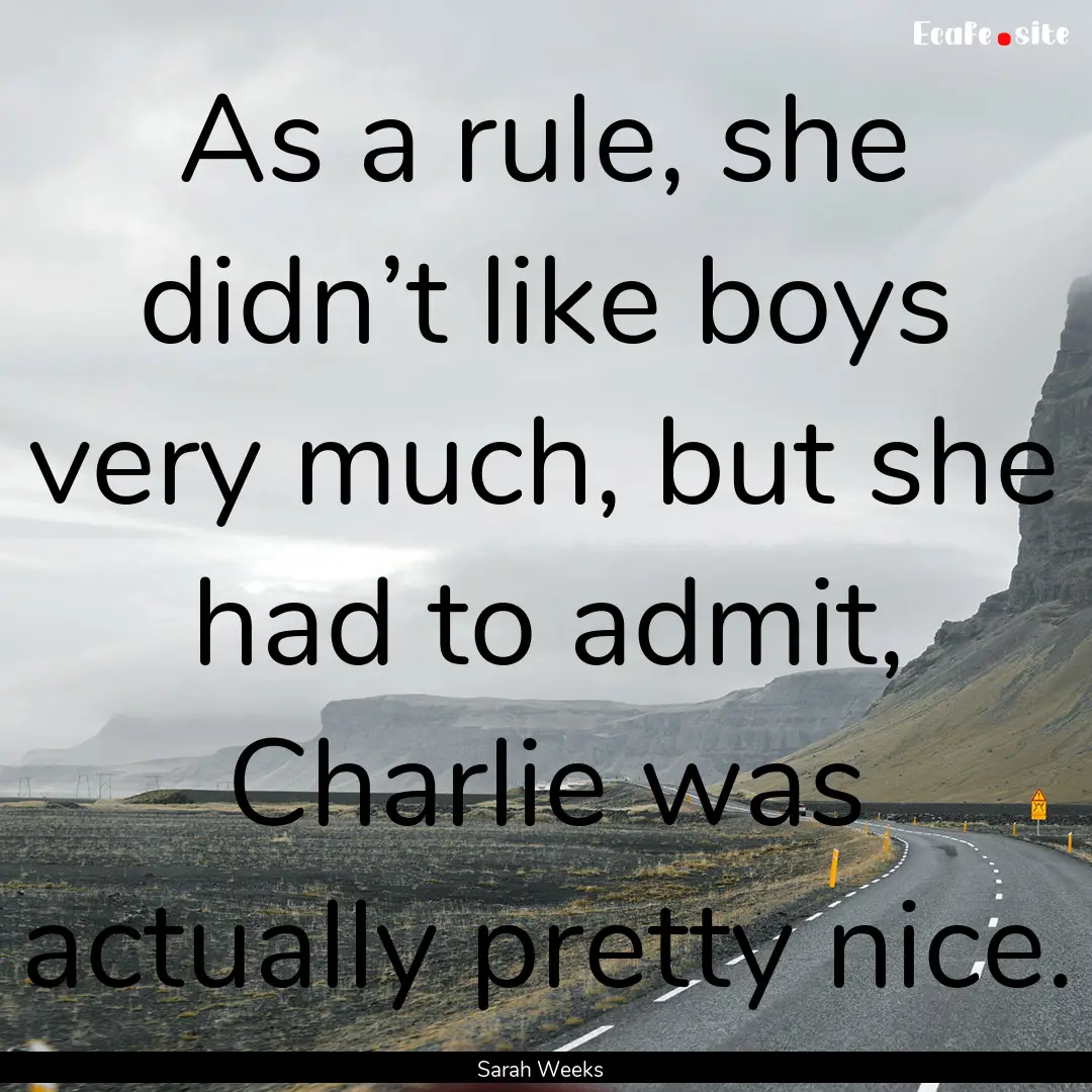 As a rule, she didn’t like boys very much,.... : Quote by Sarah Weeks