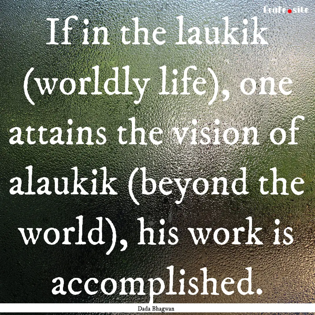 If in the laukik (worldly life), one attains.... : Quote by Dada Bhagwan