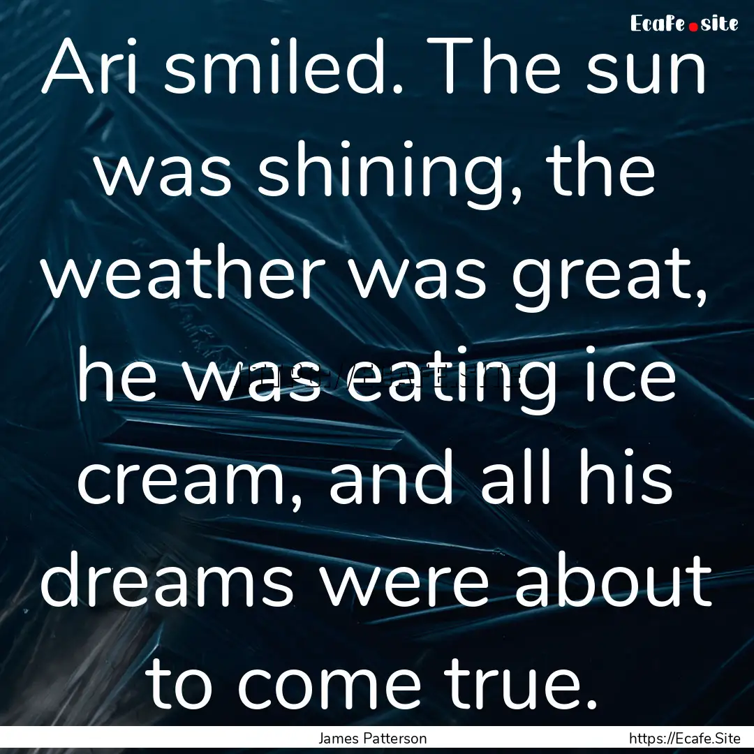 Ari smiled. The sun was shining, the weather.... : Quote by James Patterson