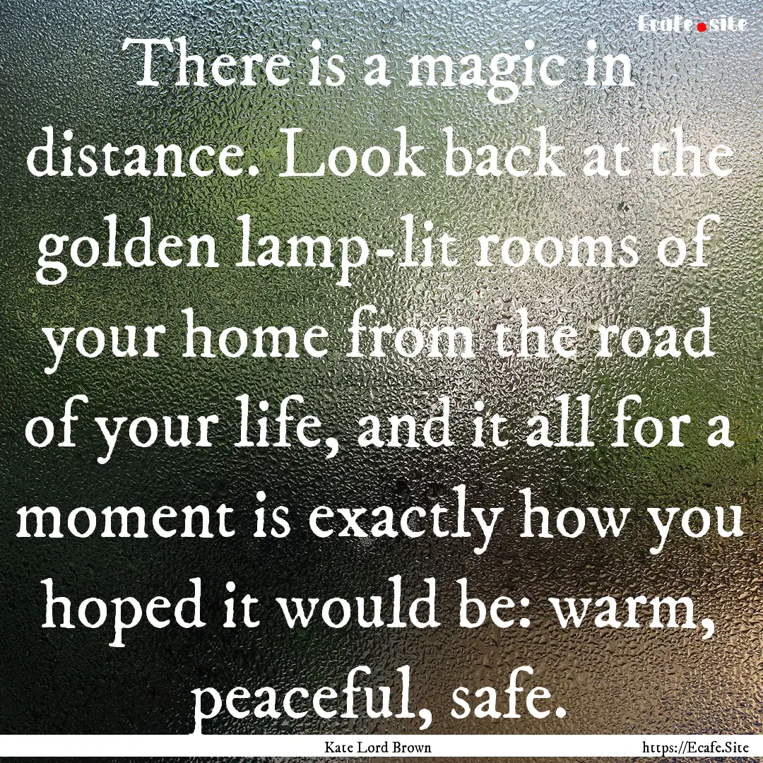 There is a magic in distance. Look back at.... : Quote by Kate Lord Brown