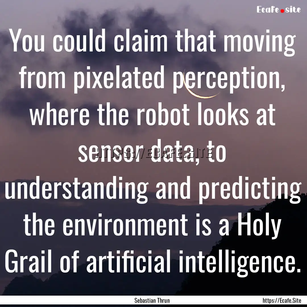 You could claim that moving from pixelated.... : Quote by Sebastian Thrun