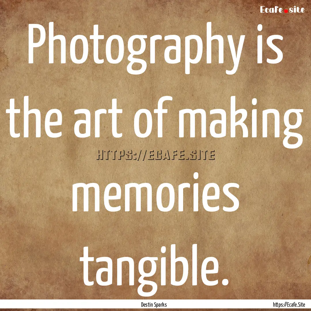 Photography is the art of making memories.... : Quote by Destin Sparks