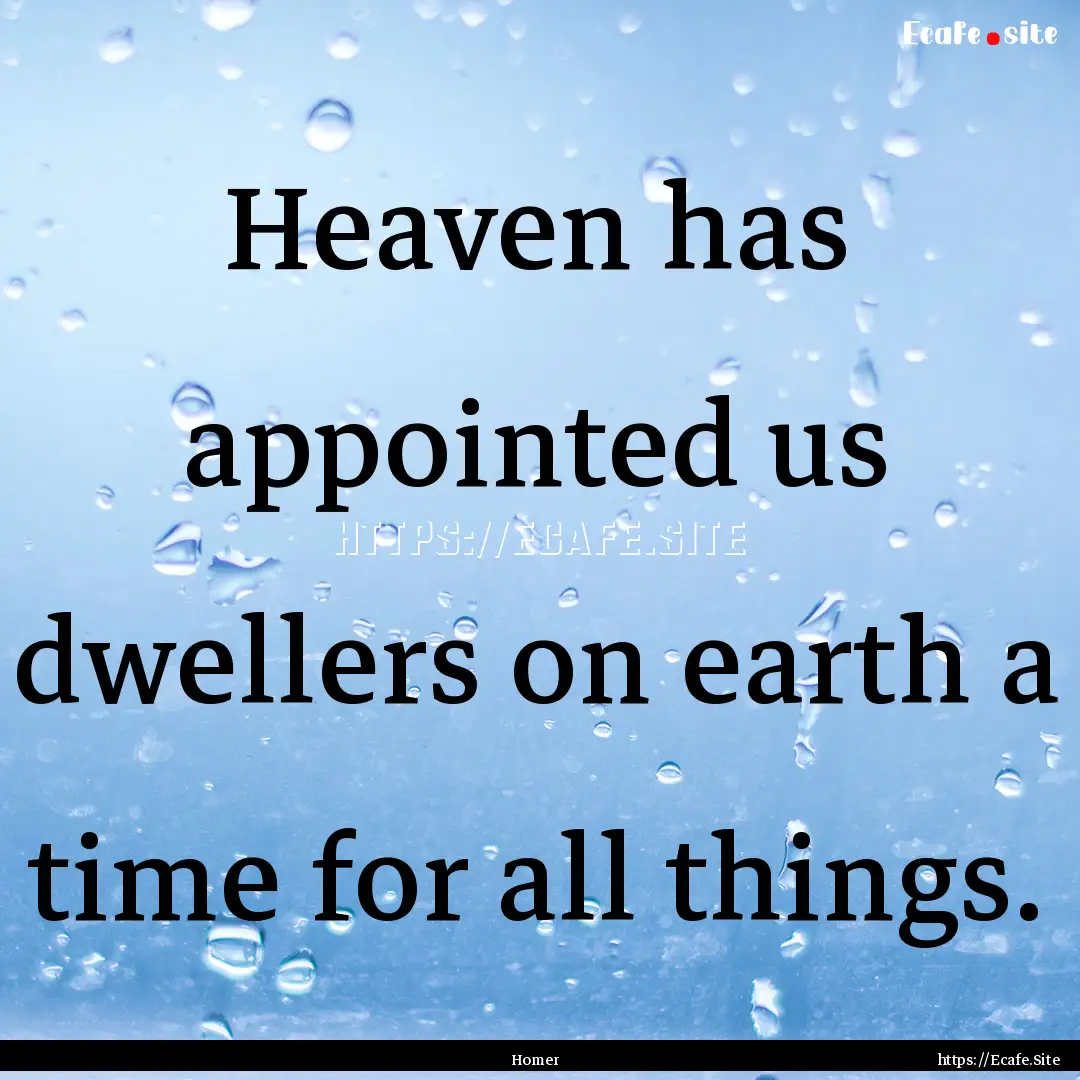 Heaven has appointed us dwellers on earth.... : Quote by Homer