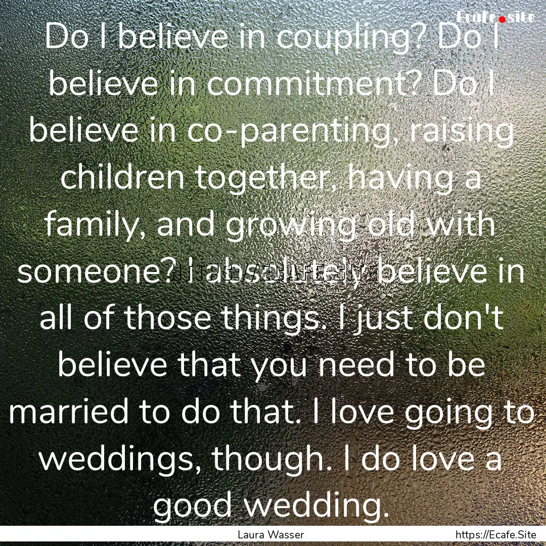 Do I believe in coupling? Do I believe in.... : Quote by Laura Wasser