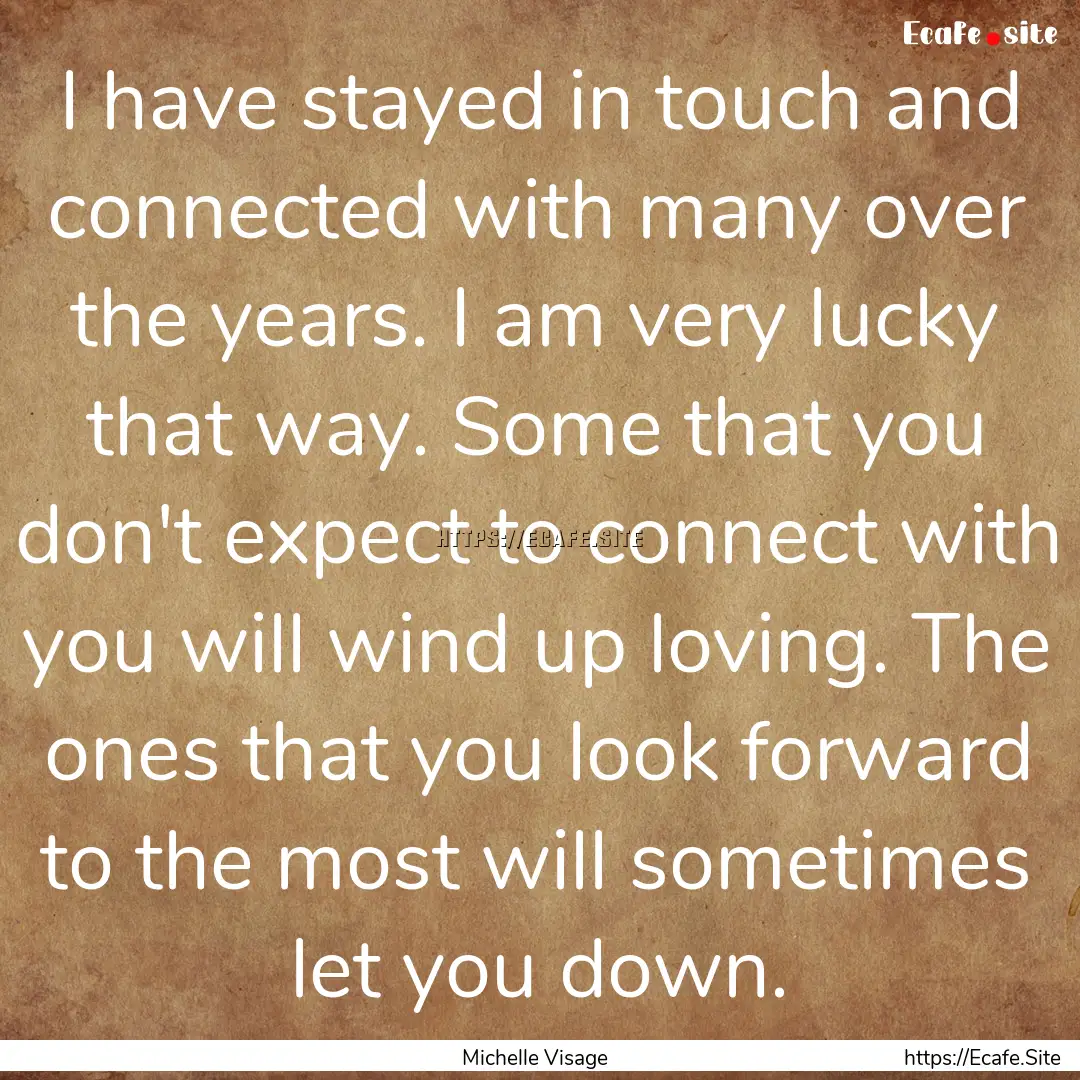 I have stayed in touch and connected with.... : Quote by Michelle Visage