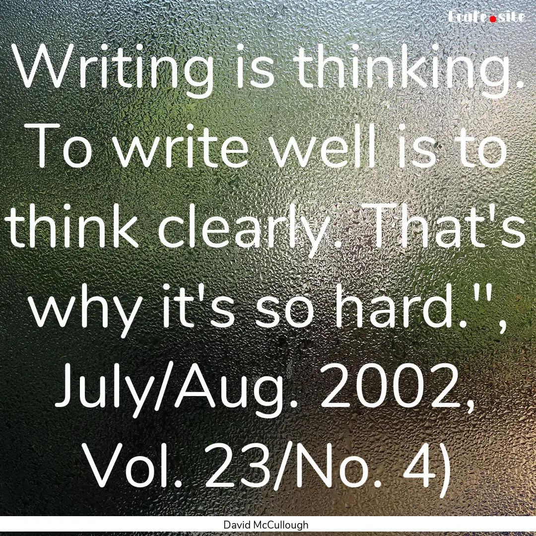 Writing is thinking. To write well is to.... : Quote by David McCullough