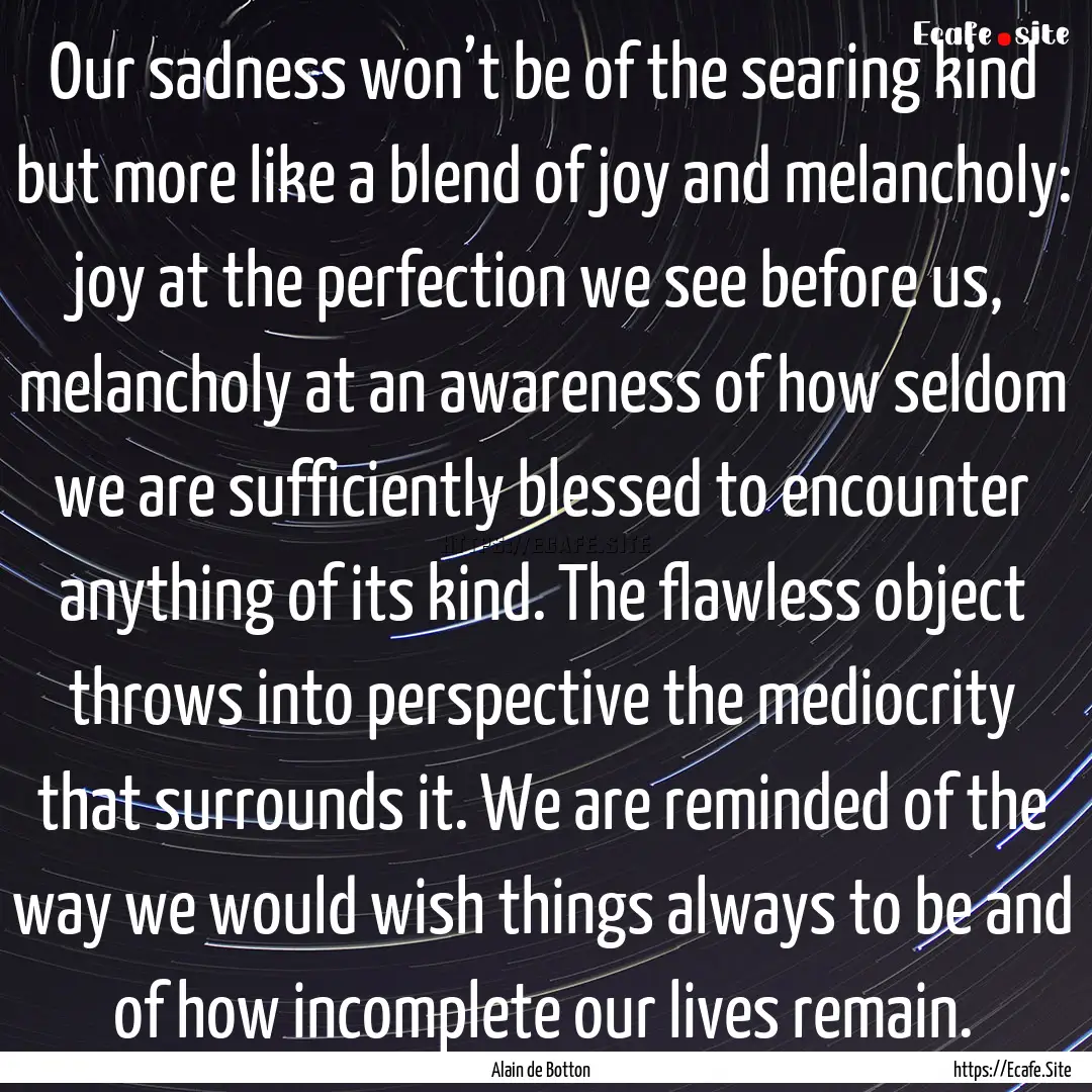 Our sadness won’t be of the searing kind.... : Quote by Alain de Botton