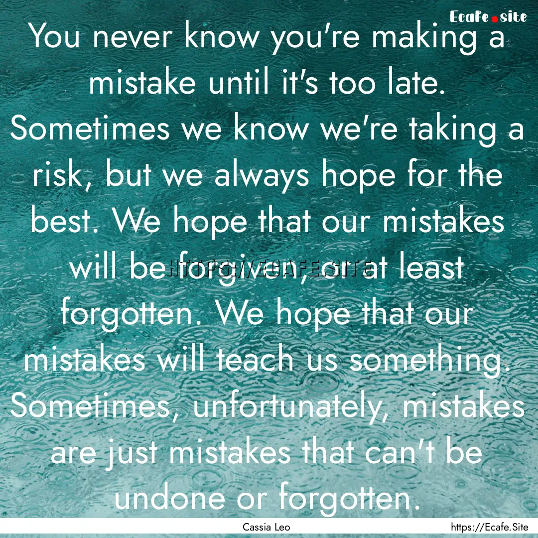 You never know you're making a mistake until.... : Quote by Cassia Leo