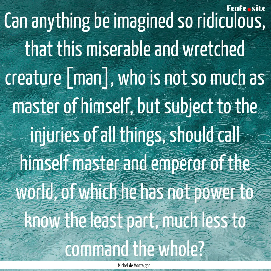 Can anything be imagined so ridiculous, that.... : Quote by Michel de Montaigne