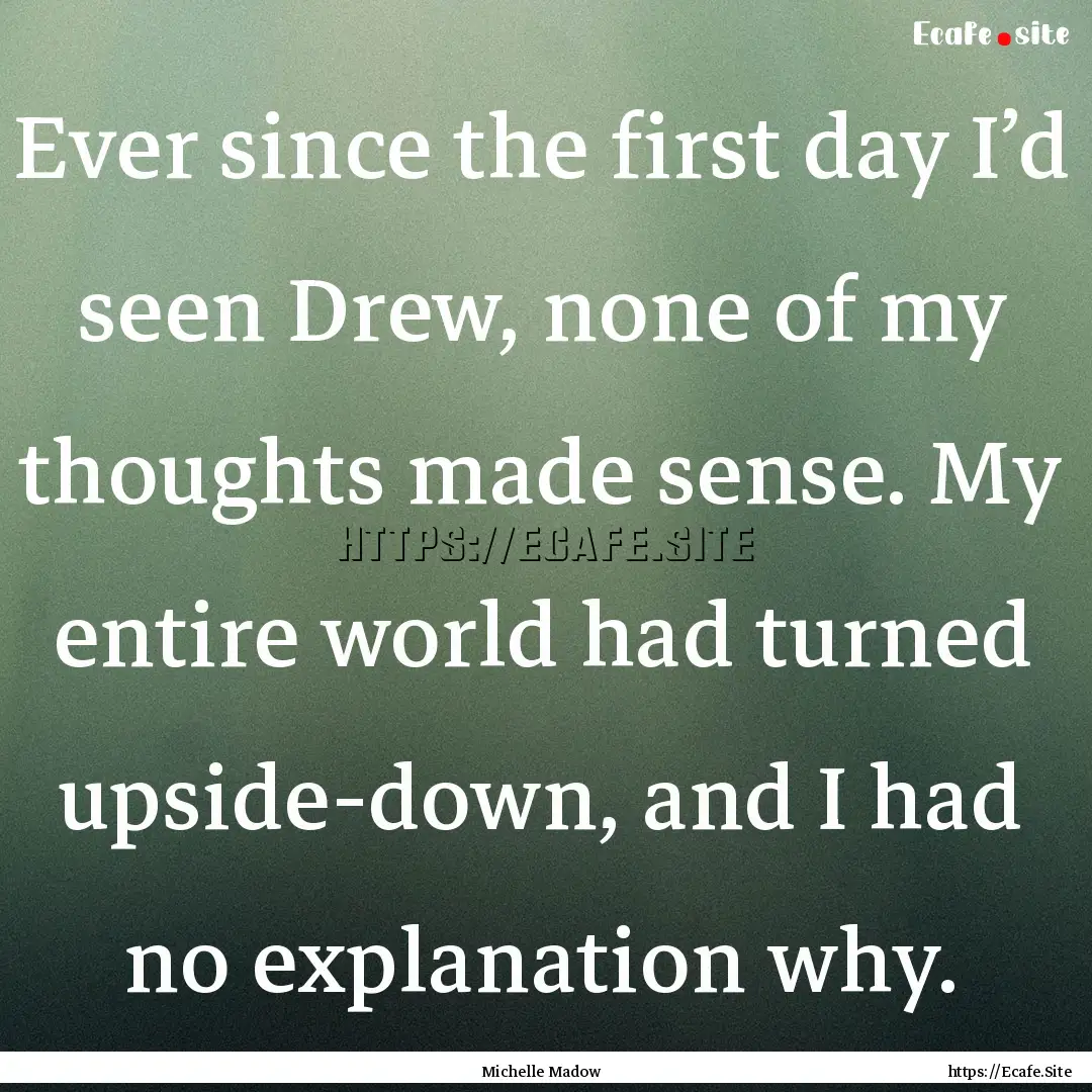 Ever since the first day I’d seen Drew,.... : Quote by Michelle Madow