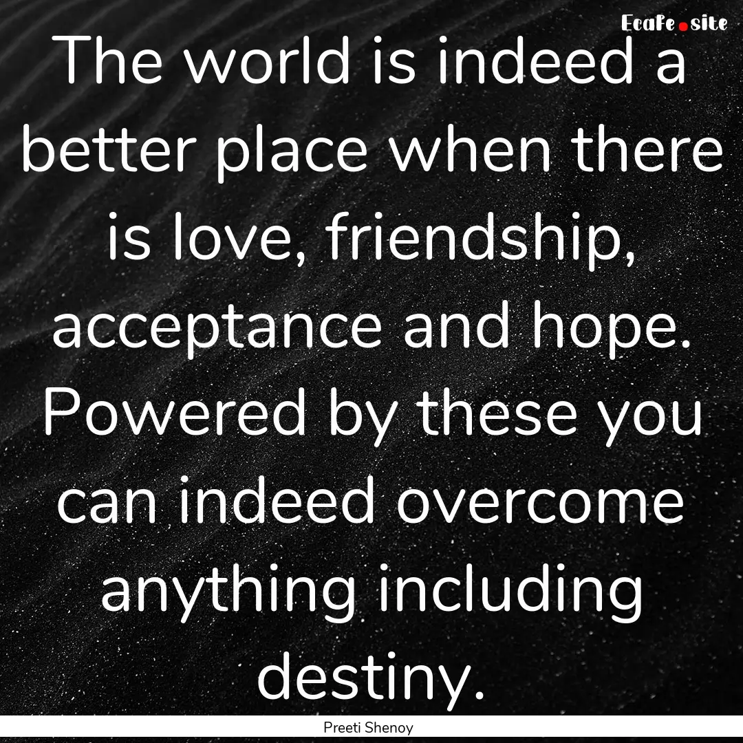 The world is indeed a better place when there.... : Quote by Preeti Shenoy