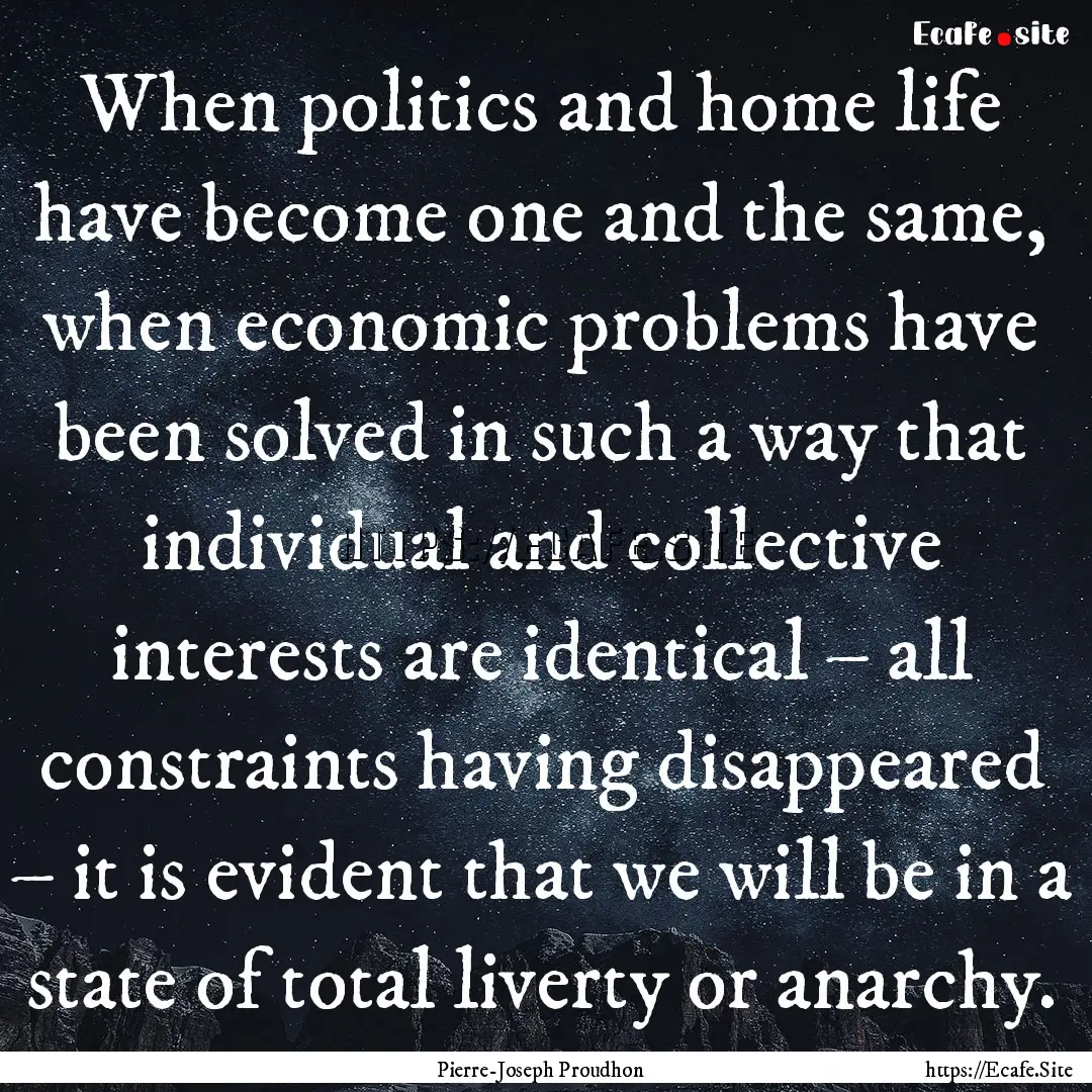 When politics and home life have become one.... : Quote by Pierre-Joseph Proudhon