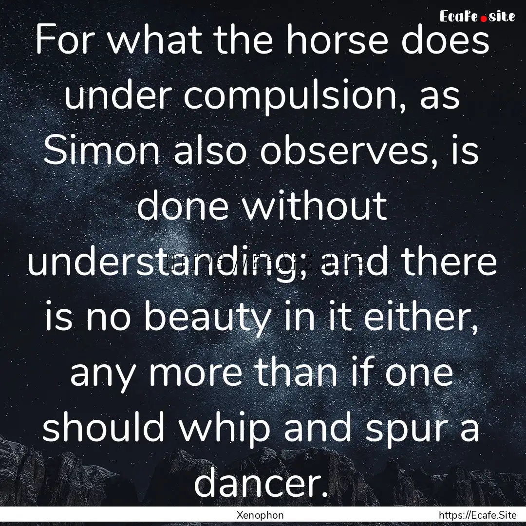 For what the horse does under compulsion,.... : Quote by Xenophon