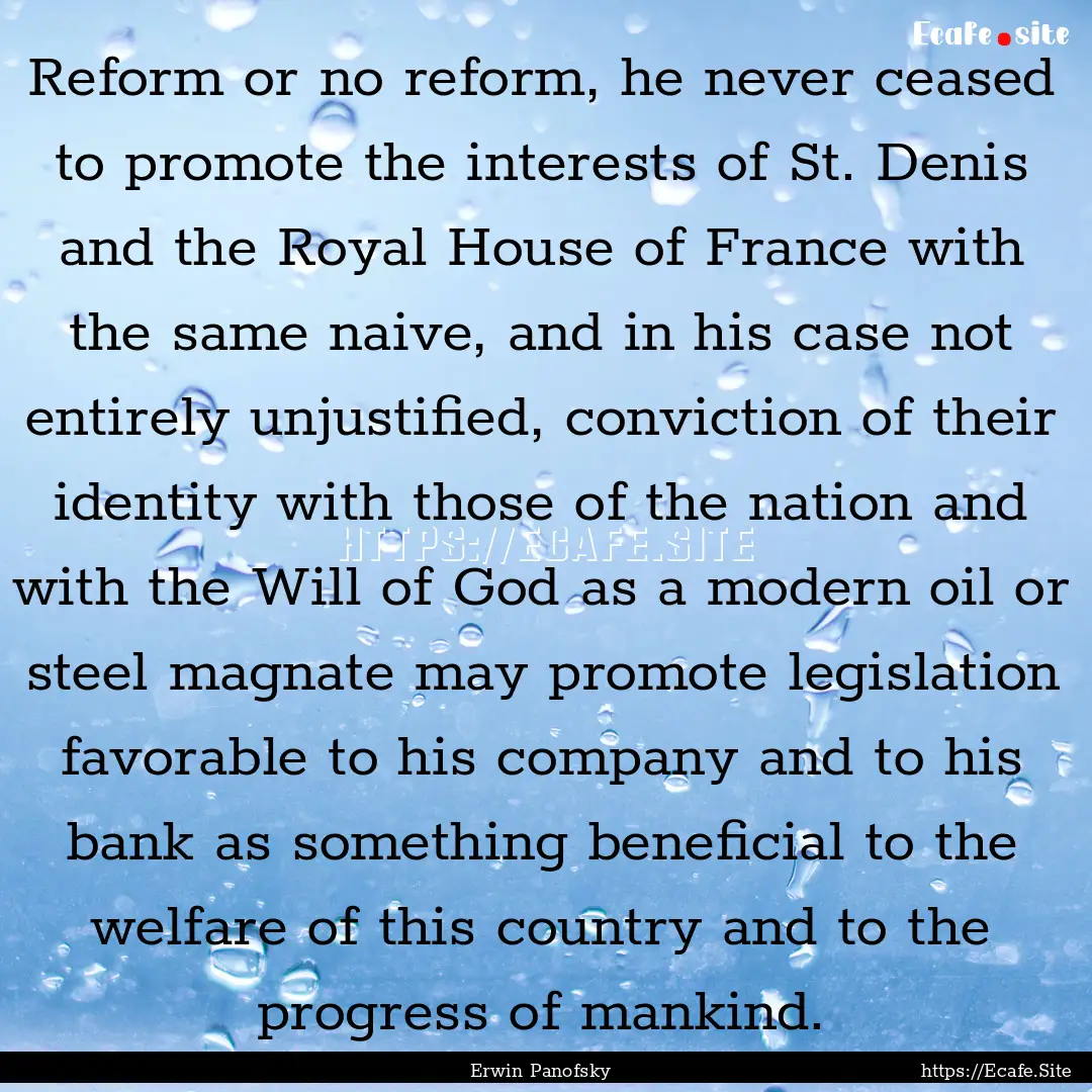 Reform or no reform, he never ceased to promote.... : Quote by Erwin Panofsky