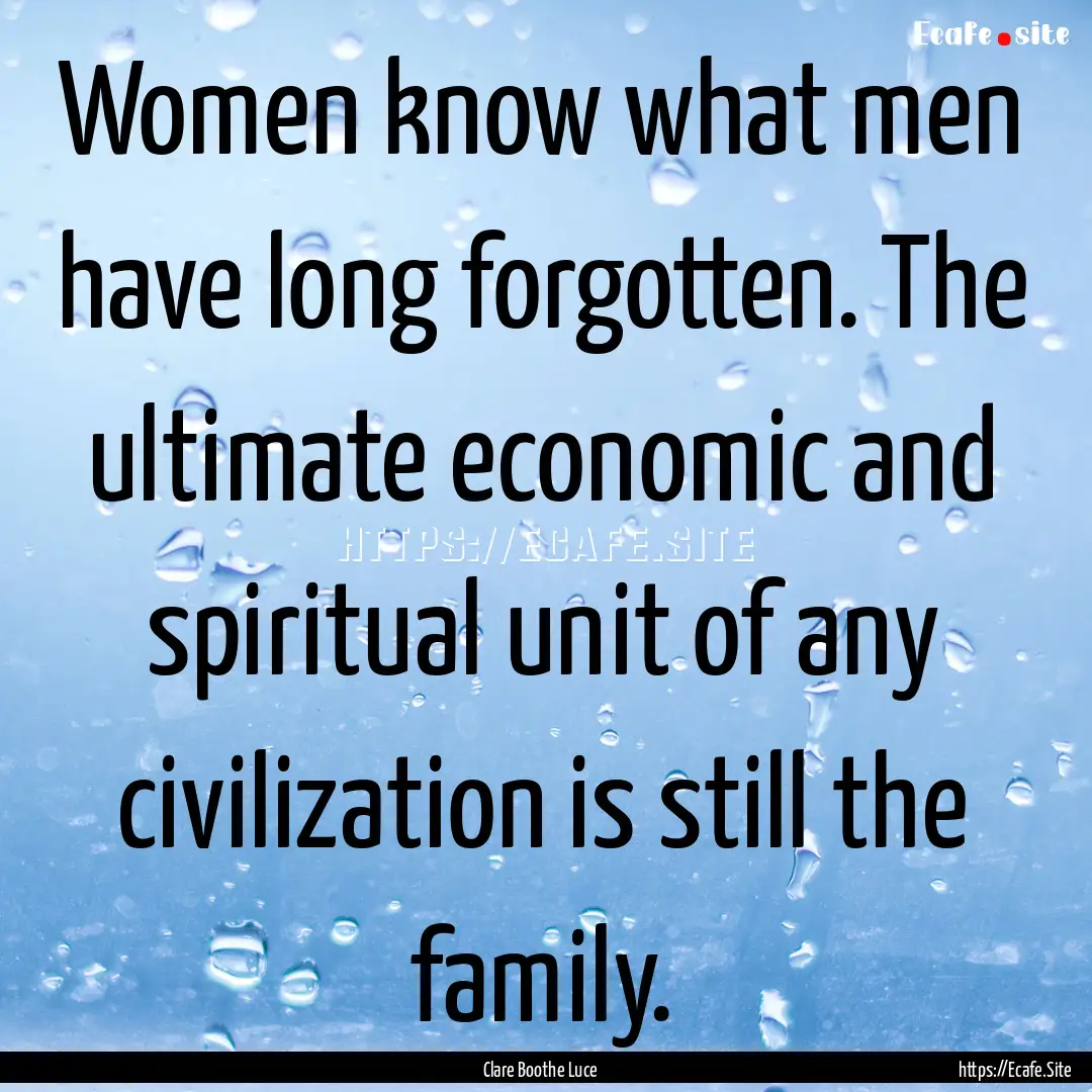 Women know what men have long forgotten..... : Quote by Clare Boothe Luce