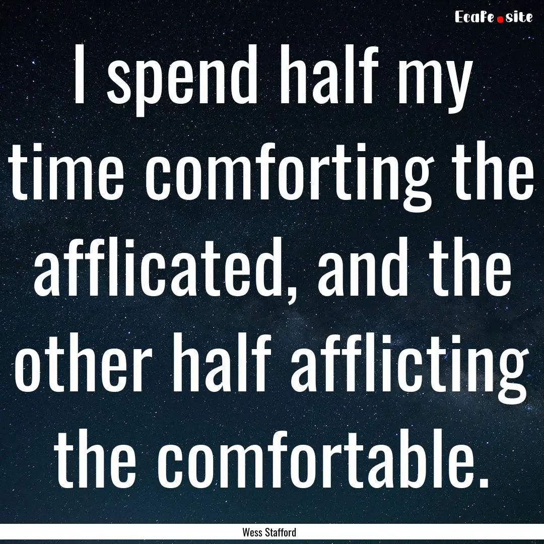 I spend half my time comforting the afflicated,.... : Quote by Wess Stafford