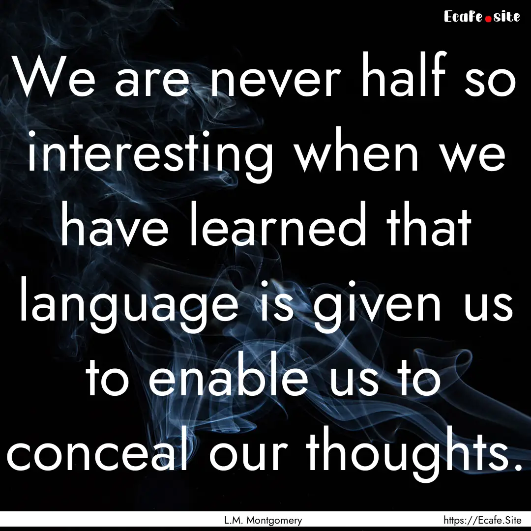 We are never half so interesting when we.... : Quote by L.M. Montgomery