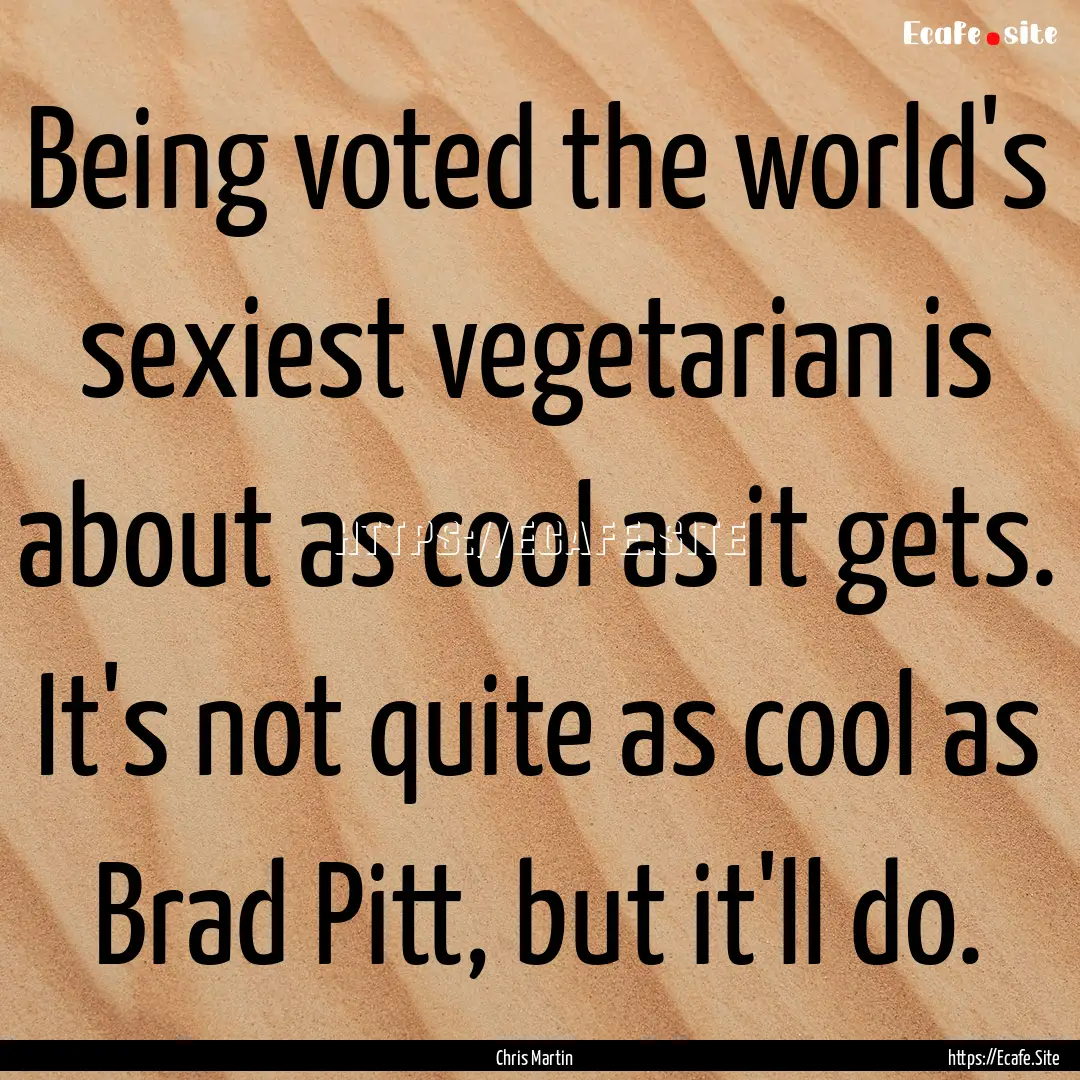 Being voted the world's sexiest vegetarian.... : Quote by Chris Martin