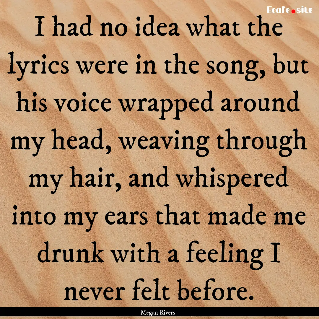 I had no idea what the lyrics were in the.... : Quote by Megan Rivers