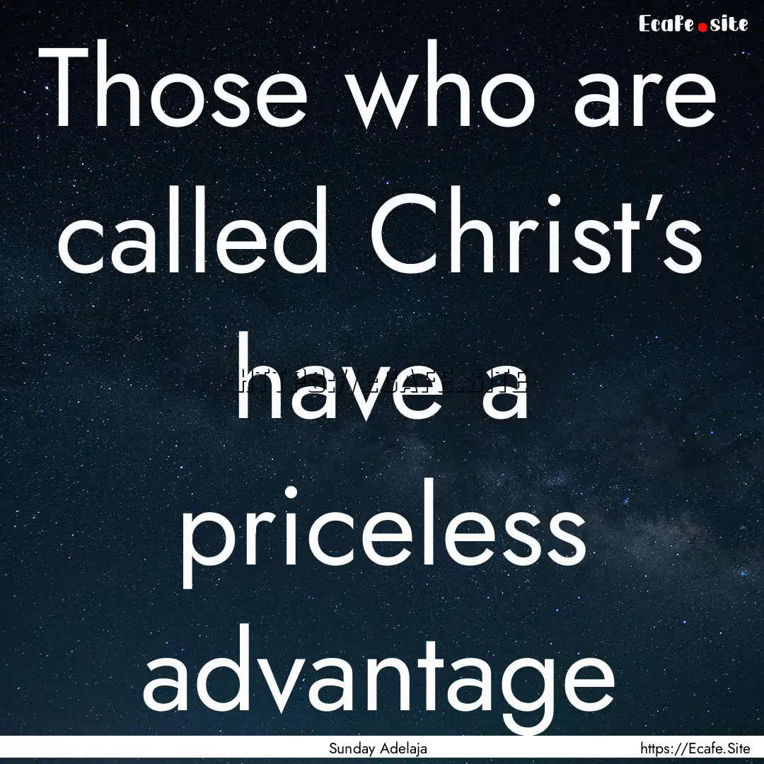 Those who are called Christ’s have a priceless.... : Quote by Sunday Adelaja