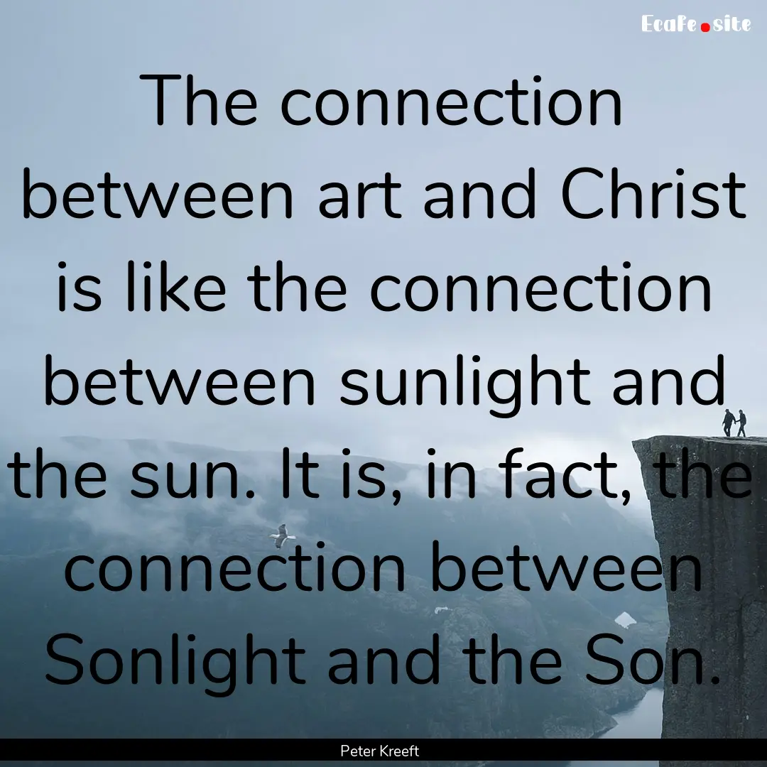 The connection between art and Christ is.... : Quote by Peter Kreeft