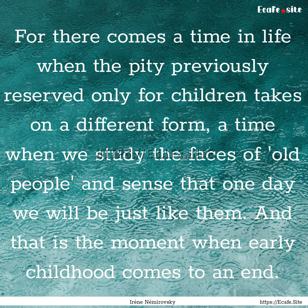 For there comes a time in life when the pity.... : Quote by Irène Némirovsky