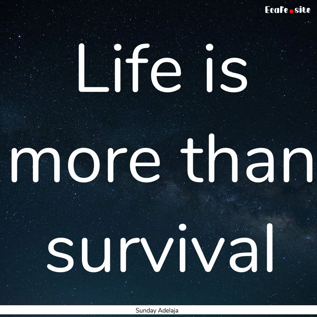 Life is more than survival : Quote by Sunday Adelaja